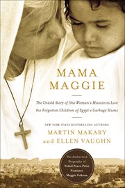 Mama Maggie : The Untold Story of One Woman's Mission to Love the Forgotten Children of Egypt's Garbage Slums cover image