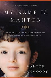 My Name Is Mahtob : The Story that Began the Global Phenomenon Not Without My Daughter Continues cover image