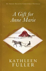 A Gift for Anne Marie : Amish Second Christmas Novellas cover image
