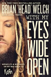 With My Eyes Wide Open : Miracles & Mistakes on My Way Back to KoRn cover image
