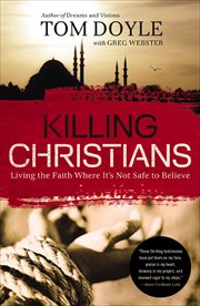 Killing Christians : Living the Faith Where It's Not Safe to Believe cover image