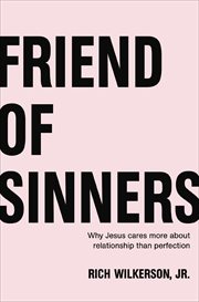 Friend of Sinners : Why Jesus Cares More About Relationship Than Perfection cover image