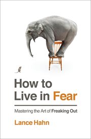 How to Live in Fear : Mastering the Art of Freaking Out cover image
