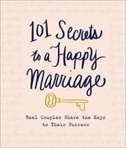 101 secrets to a happy marriage : real couples share the keys to their success cover image