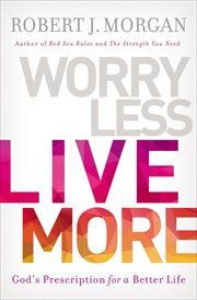 Worry Less, Live More : God's Prescription for a Better Life cover image