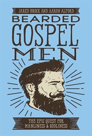 Bearded Gospel Men : The Epic Quest for Manliness & Godliness cover image