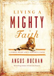 Living a Mighty Faith : A Simple Heart and a Powerful Faith cover image