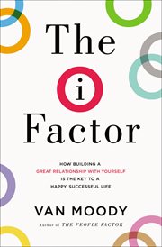 The I Factor : How Building a Great Relationship with Yourself Is the Key to a Happy, Successful Life cover image