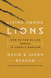 Living Among Lions : How to Thrive like Daniel in Today's Babylon cover image