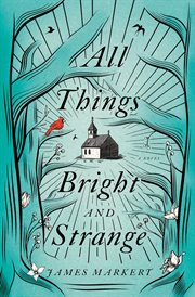 All Things Bright and Strange : A Novel cover image
