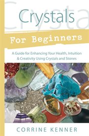 Crystals for Beginners : A Guide To Collecting & Using Stones & Crystals cover image