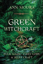 Green Witchcraft : Folk Magic, Fairy Lore & Herb Craft cover image