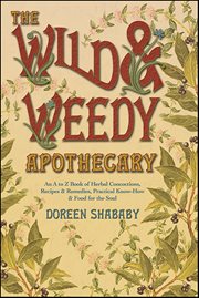 Wild & Weedy Apothecary : An a to Z Book of Herbal Concoctions, Recipes & Remedies, Practical Know-how & Food for the Soul cover image