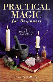 Practical Magic for Beginners : Techniques & Rituals To Focus Magical Energy cover image