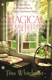 Magical Housekeeping : Simple Charms & Practical Tips For Creating A Harmonious Home cover image