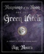 Mansions of the Moon for the Green Witch : A Complete Book of Lunar Magic cover image