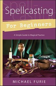 Spellcasting for Beginners : A Simple Guide To Magical Practice cover image