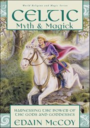 Celtic Myth & Magick : Harness the Power of the Gods and Goddesses cover image