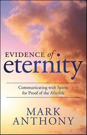 Evidence of Eternity : Communicating With Spirits For Proof Of The Afterlife cover image