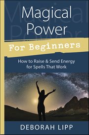 Magical Power for Beginners : How to Raise & Send Energy for Spells That Work cover image