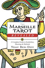The Marseille Tarot Revealed : A Complete Guide To Symbolism, Meanings & Methods cover image
