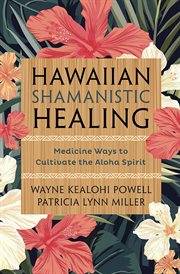 Hawaiian Shamanistic Healing : Medicine Ways To Cultivate The Aloha Spirit cover image