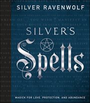 Silver's Spells : Magick for Love, Protection, and Abundance cover image