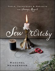 Sew Witchy : Tools, Techniques & Projects for Sewing Magick cover image