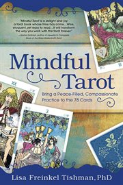 Mindful Tarot : Bring A Peace-filled, Compassionate Practice To The 78 Cards cover image