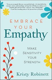 Embrace Your Empathy : Make Sensitivity Your Strength cover image