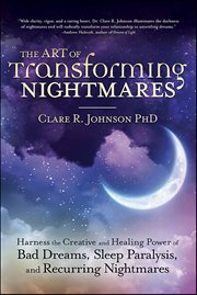 The Art of Transforming Nightmares : Harness The Creative And Healing Power Of Bad Dreams, Sleep Paralysis, And Recurring Nightmares cover image