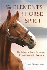 The Elements of Horse Spirit : The Magical Bond Between Humans and Horses cover image