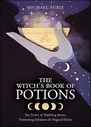 The Witch's Book of Potions : The Power Of Bubbling Brews, Simmering Infusions & Magical Elixirs cover image
