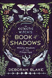 The Eclectic Witch's Book of Shadows : Witchy Wisdom At Your Fingertips cover image
