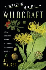 Witch's Guide to Wildcraft : Using Common Plants to Create Uncommon Magick cover image