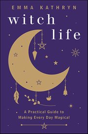 Witch Life : A Practical Guide To Making Every Day Magical cover image