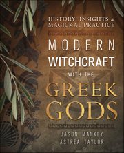 Modern Witchcraft With the Greek Gods : History, Insights & Magickal Practice cover image