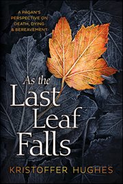 As the Last Leaf Falls : A Pagan's Perspective on Death, Dying & Bereavement cover image