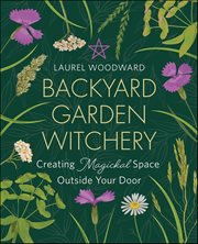 Backyard Garden Witchery : Creating Magickal Space Outside Your Door cover image