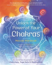 Unlock the Power of Your Chakras : An Immersive Experience Through Exercises, Yoga Sets & Meditations cover image