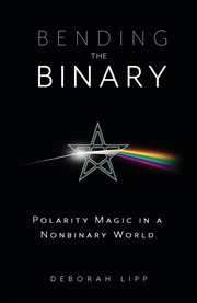 Bending the Binary : Polarity Magic In A Nonbinary World cover image