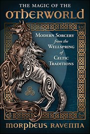 The Magic of the Otherworld : Modern Sorcery From the Wellspring of Celtic Traditions cover image
