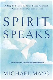 Spirit Speaks : A Step-by-step & Evidence-based Approach To Genuine Spirit Communication cover image