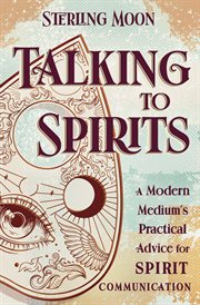 Talking to Spirits : A Modern Medium's Practical Advice For Spirit Communication cover image