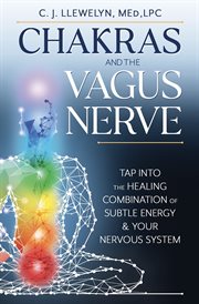Chakras and the Vagus Nerve : Tap Into The Healing Combination Of Subtle Energy & Your Nervous System cover image