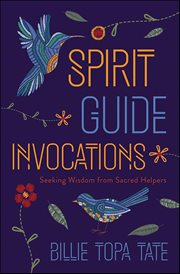 Spirit Guide Invocations : Seeking Wisdom From Sacred Helpers cover image
