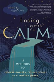 Finding Your Calm : 12 Methods To Release Anxiety, Relieve Stress, And Restore Peace cover image