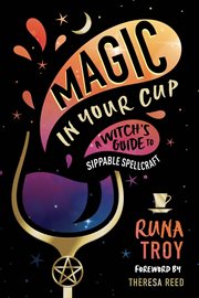 Magic in Your Cup : A Witch's Guide To Sippable Spellcraft cover image