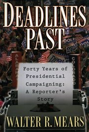Deadlines past : forty years of presidential campaigning : a reporter's story cover image