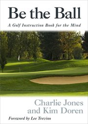 Be the Ball : A Golf Instruction Book for the Mind cover image